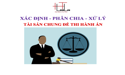 Xác định, phân chia, xử lý tài sản chung trong giai đoạn thi hành án ? (Công ty Luật tại quận Tân Bình)