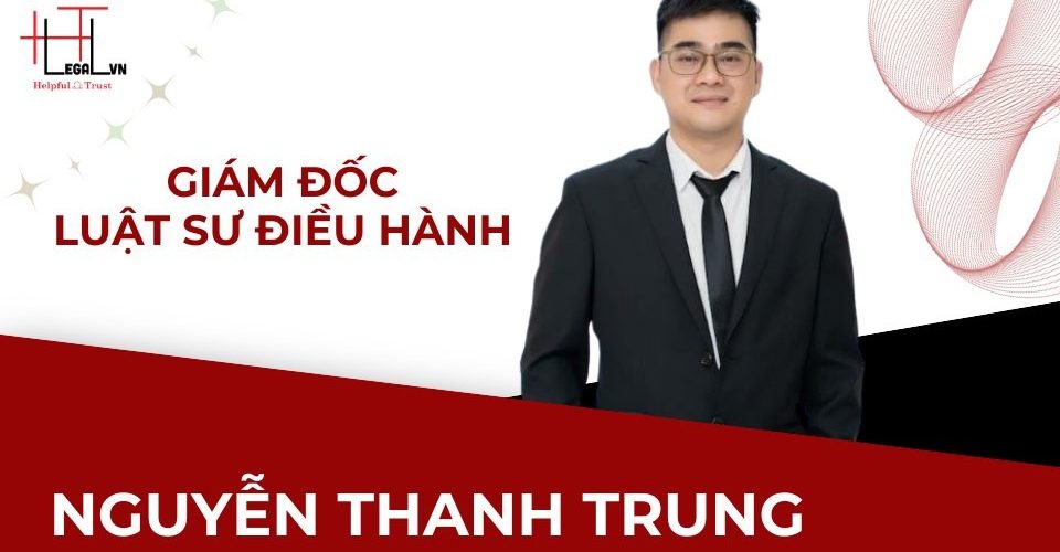 Luật sư Nguyễn Thanh Trung - Luật sư điều hành HT Legal VN